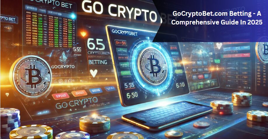 GoCryptoBet.com Betting in 2025: A Comprehensive Guide GoCryptoBet.com Betting in 2025: A Comprehensive Guide